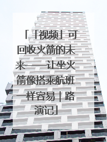 「视频」可回收火箭的未来——让坐火箭像搭乘航班一样容易｜路演记