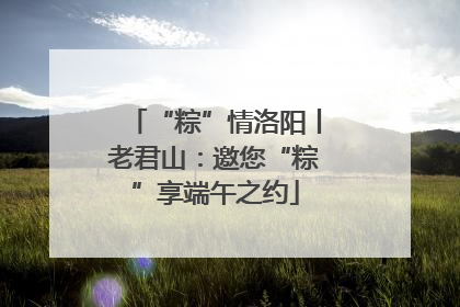“粽”情洛阳丨老君山：邀您“粽”享端午之约
