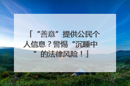 “善意”提供公民个人信息？警惕“沉睡中”的法律风险！