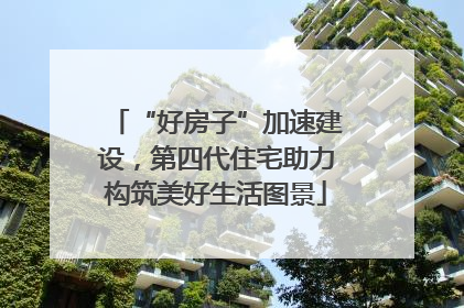 “好房子”加速建设，第四代住宅助力构筑美好生活图景