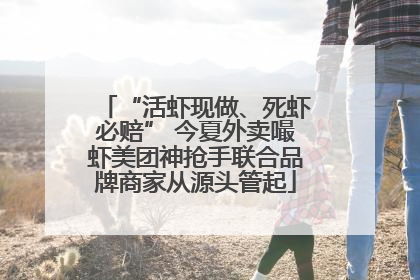 “活虾现做、死虾必赔” 今夏外卖嘬虾美团神抢手联合品牌商家从源头管起