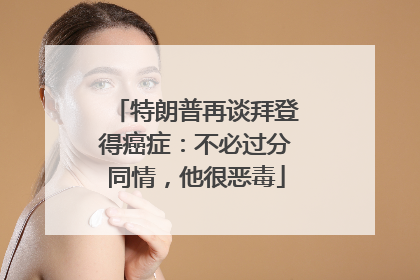 特朗普再谈拜登得癌症：不必过分同情，他很恶毒