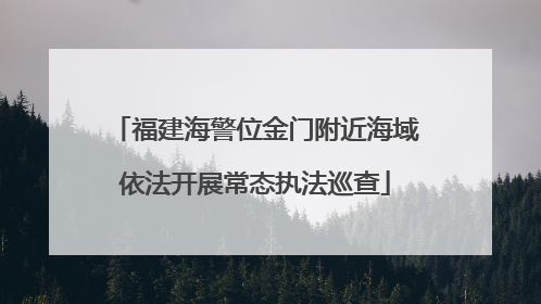 福建海警位金门附近海域依法开展常态执法巡查