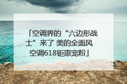 空调界的“六边形战士”来了 美的全面风空调618钜惠宠粉