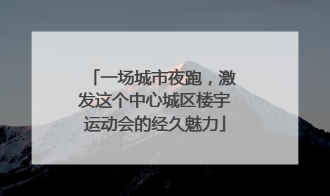 一场城市夜跑，激发这个中心城区楼宇运动会的经久魅力