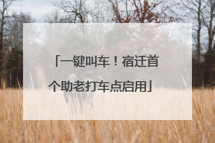 一键叫车！宿迁首个助老打车点启用