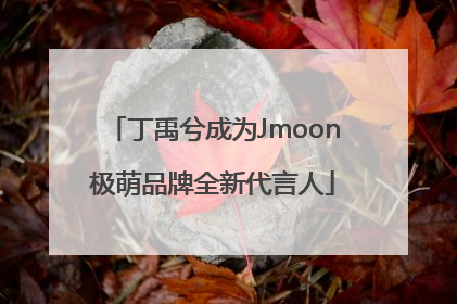 丁禹兮成为Jmoon极萌品牌全新代言人