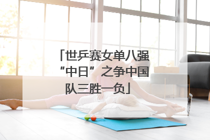 世乒赛女单八强“中日”之争中国队三胜一负