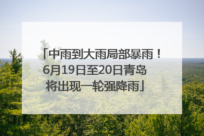 中雨到大雨局部暴雨！6月19日至20日青岛将出现一轮强降雨