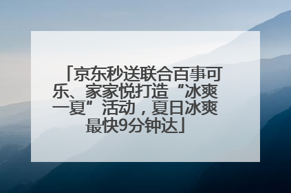 京东秒送联合百事可乐、家家悦打造“冰爽一夏”活动，夏日冰爽最快9分钟达