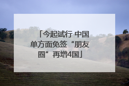 今起试行 中国单方面免签“朋友圈”再增4国