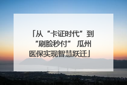 从“卡证时代”到“刷脸秒付” 瓜州医保实现智慧跃迁