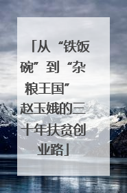从“铁饭碗”到“杂粮王国” 赵玉娥的三十年扶贫创业路