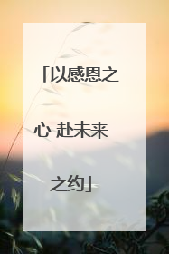 以感恩之心 赴未来之约