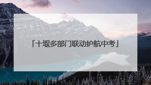 十堰多部门联动护航中考