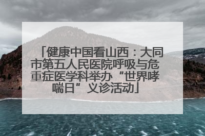 健康中国看山西：大同市第五人民医院呼吸与危重症医学科举办“世界哮喘日”义诊活动