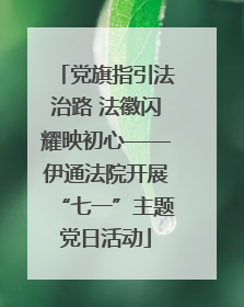 党旗指引法治路 法徽闪耀映初心——伊通法院开展“七一”主题党日活动