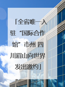 全省唯一入驻“国际合作馆”市州 四川眉山向世界发出邀约