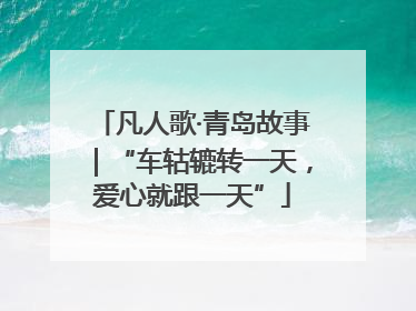 凡人歌·青岛故事｜“车轱辘转一天，爱心就跟一天”