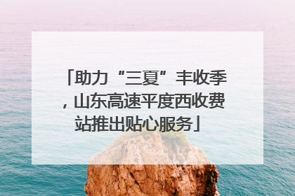 助力“三夏”丰收季，山东高速平度西收费站推出贴心服务