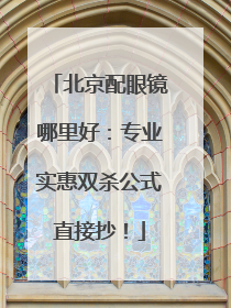 北京配眼镜哪里好：专业实惠双杀公式直接抄！