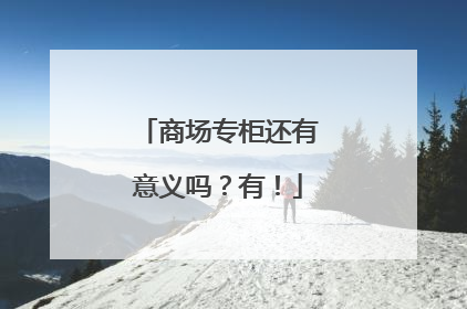 商场专柜还有意义吗？有！