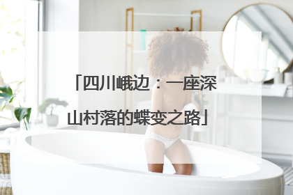 四川峨边：一座深山村落的蝶变之路