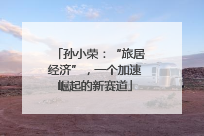 孙小荣：“旅居经济”，一个加速崛起的新赛道