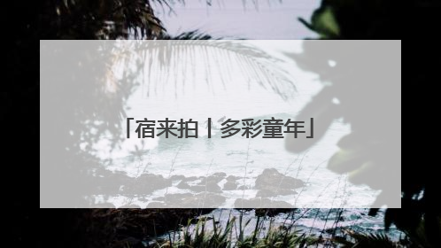 宿来拍丨多彩童年