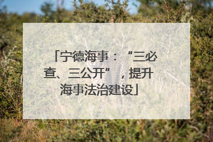 宁德海事：“三必查、三公开”，提升海事法治建设