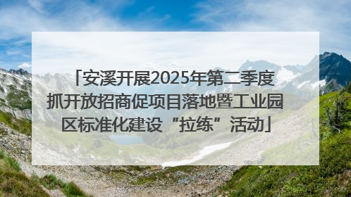 安溪开展2025年第二季度抓开放招商促项目落地暨工业园区标准化建设“拉练”活动