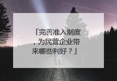 完善准入制度，为民营企业带来哪些利好？