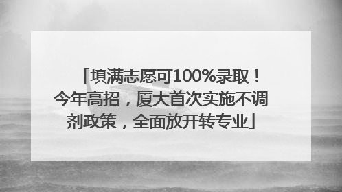填满志愿可100%录取！今年高招，厦大首次实施不调剂政策，全面放开转专业