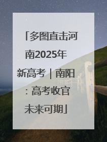 多图直击河南2025年新高考｜南阳：高考收官 未来可期