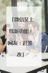 微信又上线新功能！网友：赶紧改