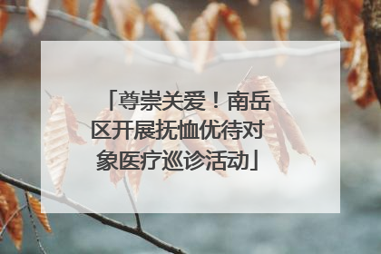 尊崇关爱！南岳区开展抚恤优待对象医疗巡诊活动