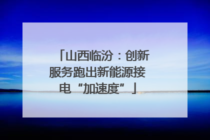 山西临汾：创新服务跑出新能源接电“加速度”