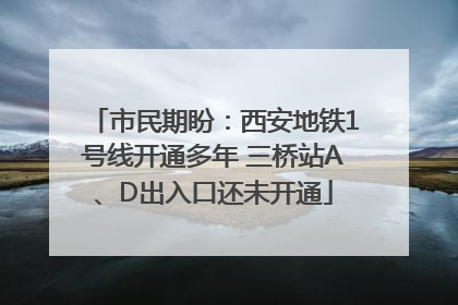 市民期盼：西安地铁1号线开通多年 三桥站A、D出入口还未开通