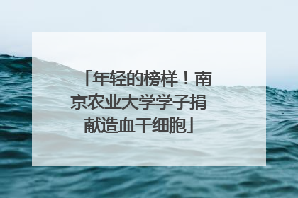 年轻的榜样！南京农业大学学子捐献造血干细胞