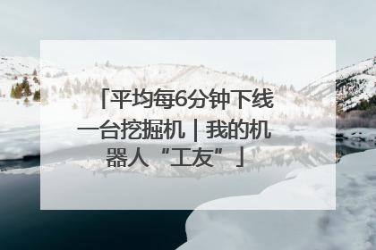 平均每6分钟下线一台挖掘机｜我的机器人“工友”
