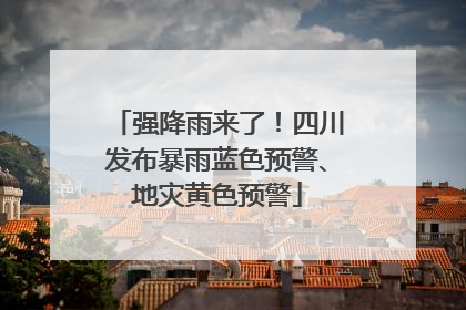 强降雨来了！四川发布暴雨蓝色预警、地灾黄色预警