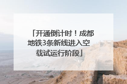 开通倒计时！成都地铁3条新线进入空载试运行阶段