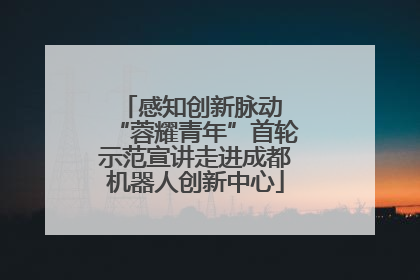 感知创新脉动 “蓉耀青年”首轮示范宣讲走进成都机器人创新中心