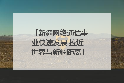 新疆网络通信事业快速发展 拉近世界与新疆距离