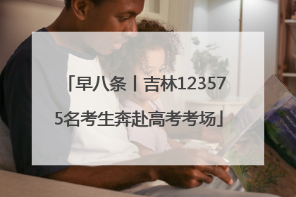 早八条丨吉林123575名考生奔赴高考考场
