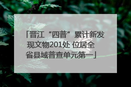 晋江“四普”累计新发现文物201处 位居全省县域普查单元第一