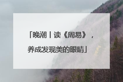 晚潮丨读《周易》，养成发现美的眼睛