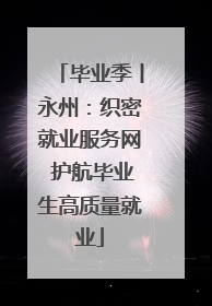 毕业季丨永州：织密就业服务网 护航毕业生高质量就业