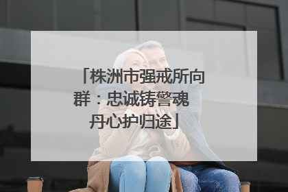 株洲市强戒所向群：忠诚铸警魂 丹心护归途