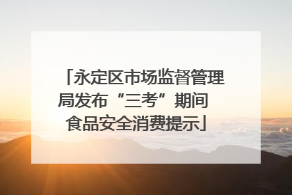 永定区市场监督管理局发布“三考”期间 食品安全消费提示